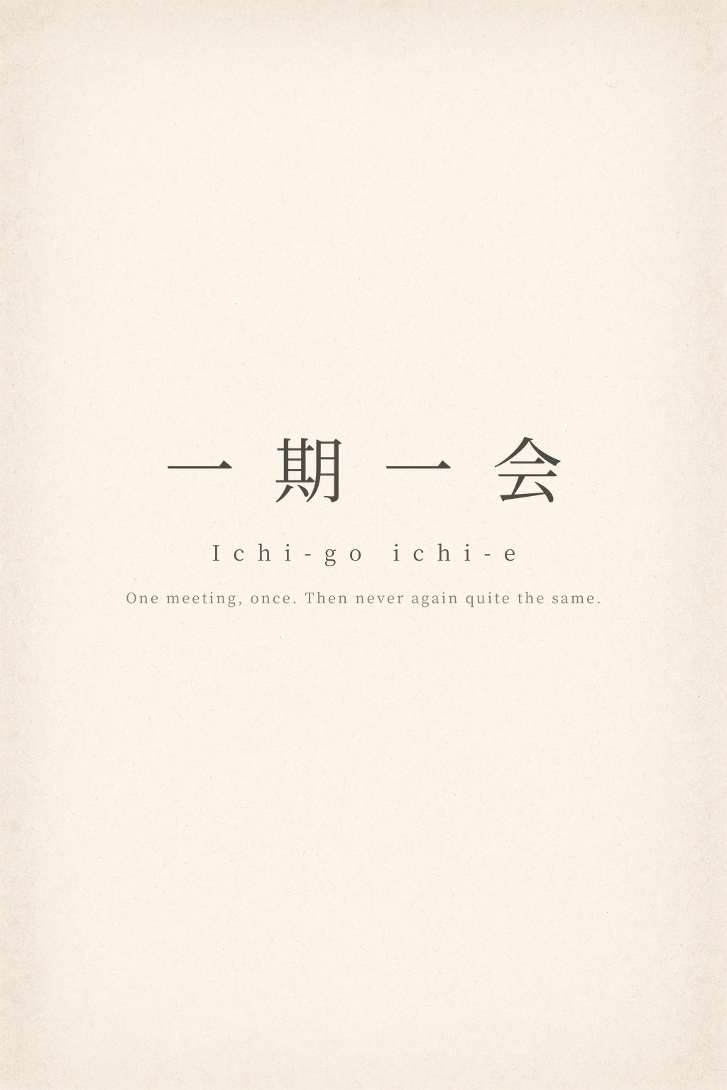 Ichi-go Ichi-e — the phrase 一期一会 set in quiet type on warm off-white paper